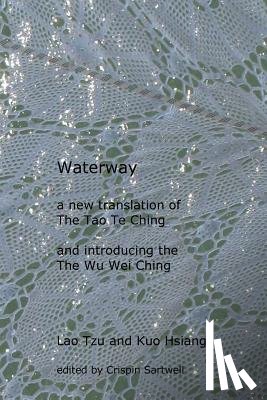 Tzu, Lao - Waterway: A New Translation of the Tao Te Ching, and Introducing the Wu Wei Ching