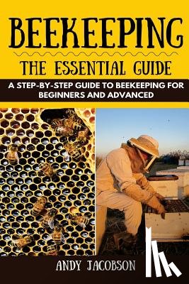 Jacobson, Andy - Beekeeping: The Essential Beekeeping Guide: A Step-By-Step Guide to Beekeeping for Beginners and Advanced