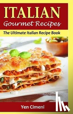Cimeni, Yen - ITALIAN Gourmet Recipes: The Ultimate Italian Recipe Book