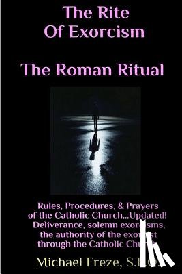 Freze, Michael - The Rite Of Exorcism The Roman Ritual: Rules, Procedures, Prayers of the Catholic Church