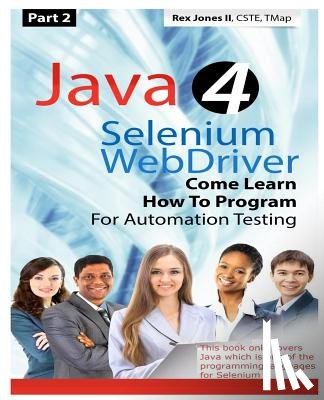 Jones, Rex Allen, II - (Part 2) Java 4 Selenium WebDriver: Come Learn How To Program For Automation Testing (Black & White Edition)