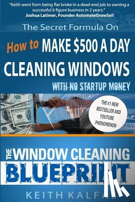 Kalfas, Keith - The Window Cleaning Blueprint: How to Make $500 a Day Cleaning Windows