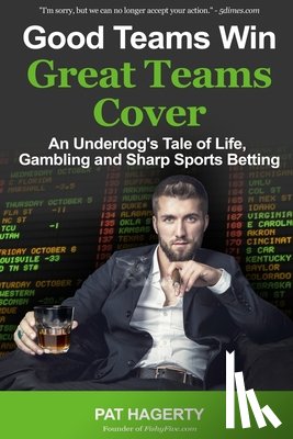 Hagerty, Pat - Good Teams Win, Great Teams Cover: An Underdog's Tale of Life, Gambling and Sharp Sports Betting