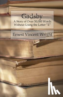 Wright, Ernest Vincent - Gadsby: A Story of Over 50,000 Words Without Using the Letter "E"