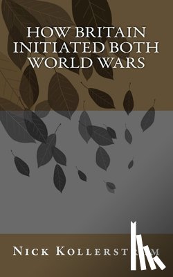 Kollerstrom, Nick - How Britain Initiated both World Wars