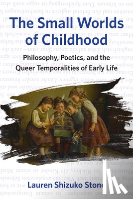 Stone, Lauren Shizuko - The Small Worlds of Childhood