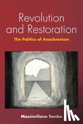 Tomba, Massimiliano - Revolution and Restoration: The Politics of Anachronism