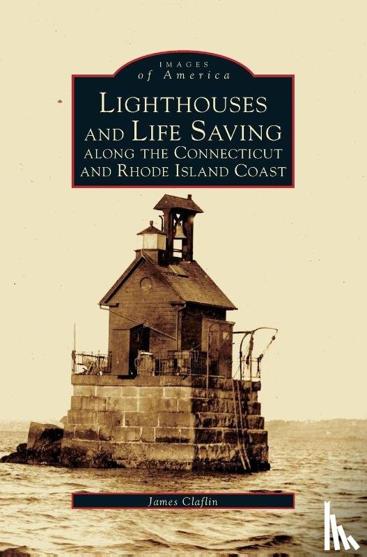 Clafin, James - Lighthouses and Life Saving Along the Connecticut and Rhode Island Coast