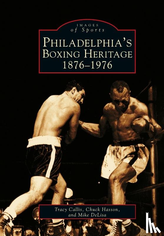 Callis, Tracy, Hasson, Chuck, DeLisa, Mike - Philadelphia's Boxing Heritage 1876-1976