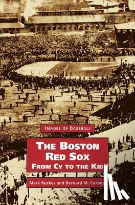 Rucker, Mark, Corbett, Bernard M - Boston Red Sox, from Cy to the Kid