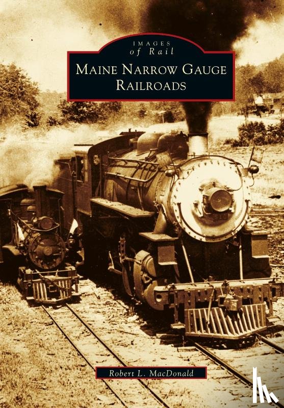 MacDonald, Robert L - Maine Narrow Gauge Railroads