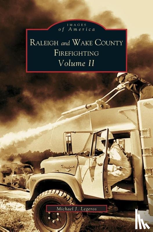 Legeros, Michael J - Raleigh and Wake County Firefighting Vol. II
