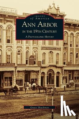 Arcadia Publishing, Shackman, G, Shackman, Grace - Ann Arbor in the 19th Century
