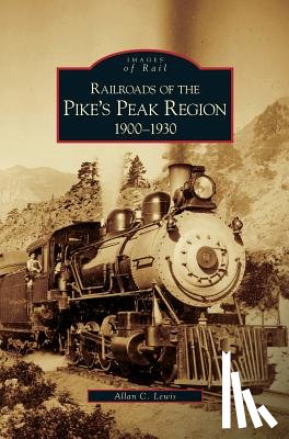 Lewis, Allan C - Railroads of the Pike's Peak Region, 1900-1930