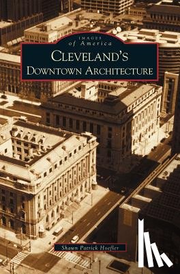 Hoefler, Shawn Patrick - Cleveland's Downtown Architecture