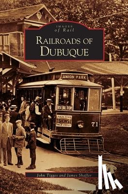 Tigges, John, Shaffer, James - Railroads of Dubuque