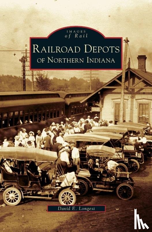 Longest, David E - Railroad Depots of Northern Indiana