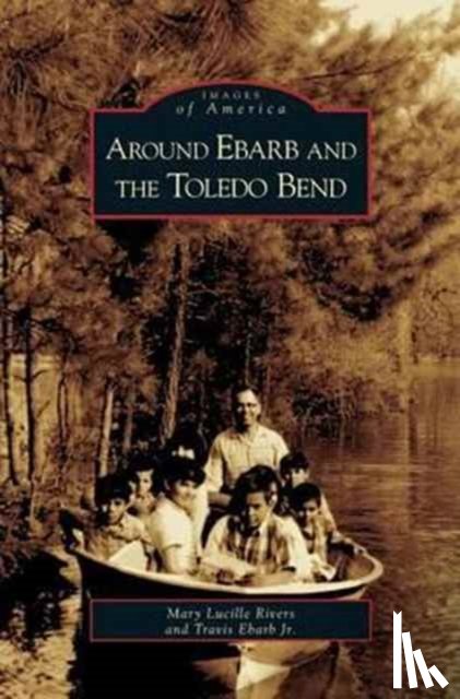 Rivers, Mary Lucille, Ebarb, Travis - Around Ebarb and the Toledo Bend