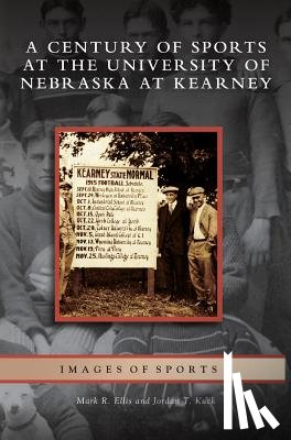 Ellis, Mark R, Kuck, Jordan T - Century of Sports at the University of Nebraska at Kearney