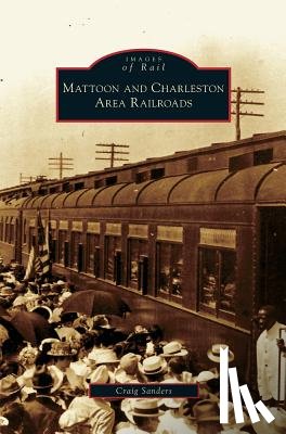 Sanders, Adjunct Instructor Craig (Cleveland State University) - Mattoon and Charleston Area Railroads