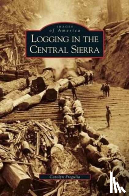 Fregulia, Carolyn - Logging in the Central Sierra