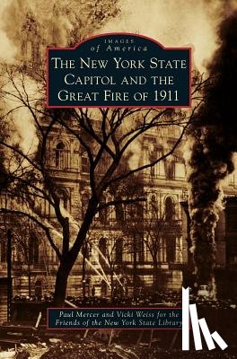 Mercer, Paul, Weiss, Vicki, Friends of the New York State Library - New York State Capitol and the Great Fire of 1911