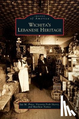 Price, Professor of History Jay M (Wichita State University), Sherry, Victoria Foth, Namee, Matthew - Wichita's Lebanese Heritage
