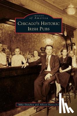 Danahey, Mike, Hantschel, Allison - Chicago's Historic Irish Pubs