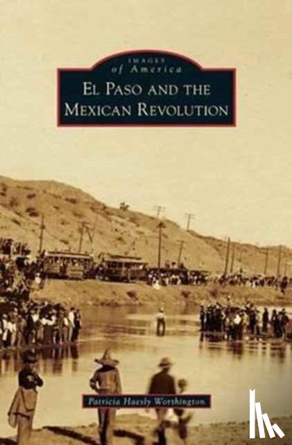 Worthington, Patricia Haesly - El Paso and the Mexican Revolution