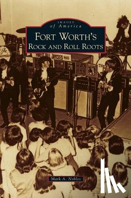 Nobles, Mark A - Fort Worth's Rock and Roll Roots