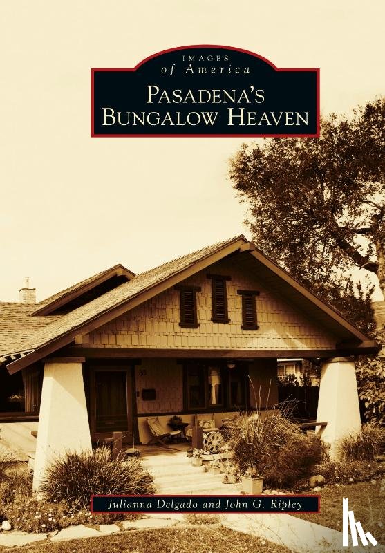 Delgado, Julianna, Ripley, John G - Pasadena's Bungalow Heaven