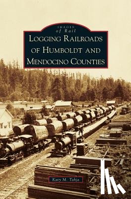 Tahja, Katy M - Logging Railroads of Humboldt and Mendocino Counties