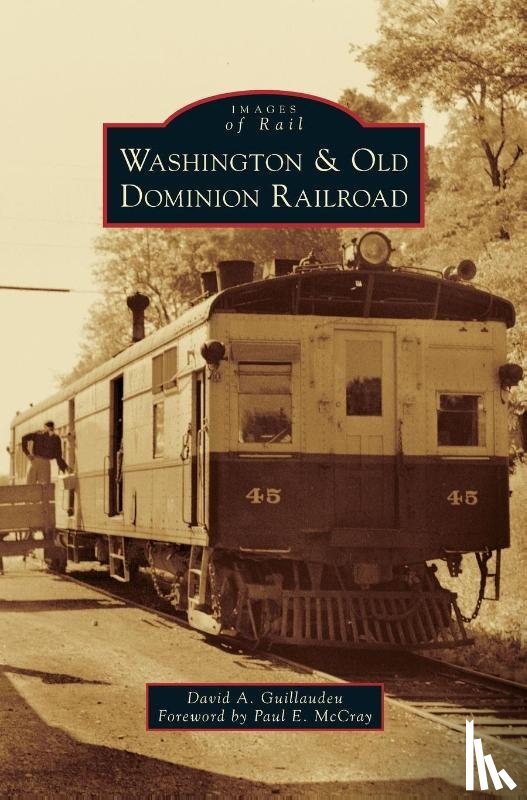 Guillaudeu, David A, Foreword by Paul E McCray, Foreword, Paul E McCray - Washington & Old Dominion Railroad