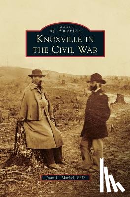 Markel, Joan L - Knoxville in the Civil War