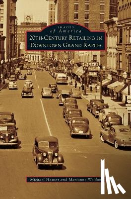 Hauser, Michael, Weldon, Marianne - 20th-Century Retailing in Downtown Grand Rapids