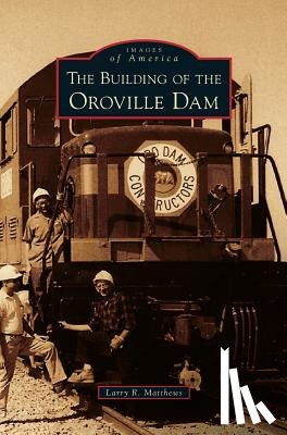 Matthews, Larry R - Building of the Oroville Dam