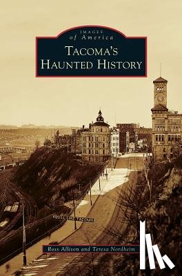Allison, Ross, Nordheim, Teresa - Tacoma's Haunted History