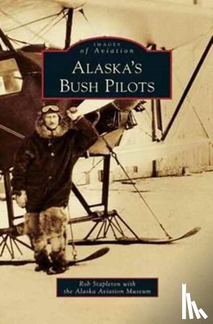 Stapleton, Rob, Alaska Aviation Museum - Alaska's Bush Pilots
