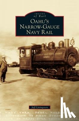 Livingston, Jeff - Oahu's Narrow-Gauge Navy Rail