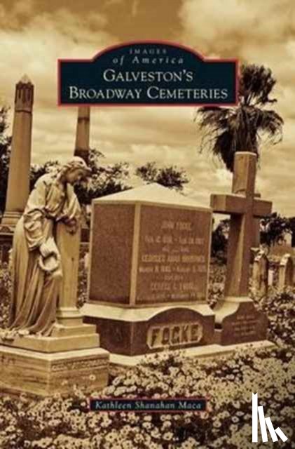 Maca, Kathleen Shanahan - Galveston's Broadway Cemeteries
