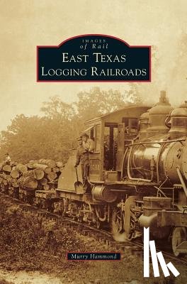 Hammond, Murry - East Texas Logging Railroads