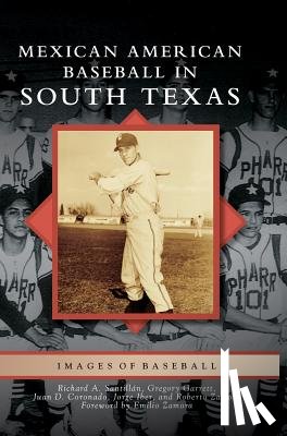 Santillan, Richard A, Garrett, Gregory, Coronado, Juan D - Mexican American Baseball in South Texas