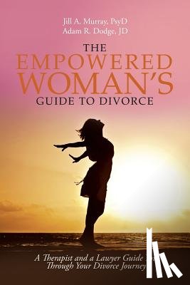 Murray Psyd, Jill, Dodge Jd, Adam - The Empowered Woman's Guide to Divorce