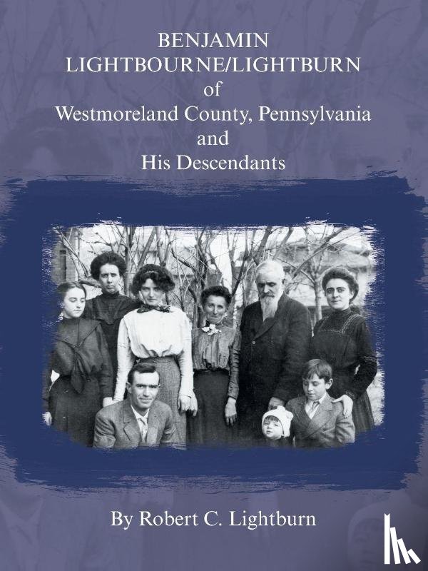 Lightburn, Robert C - Benjamin Lightbourne/Lightburn of Westmoreland County, Pennsylvania and His Descendants