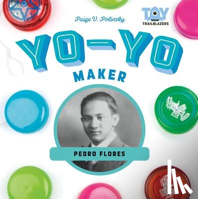 Polinsky, Paige V. - Yo-Yo Maker: Pedro Flores: Pedro Flores