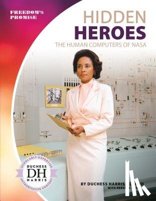 Harris, Duchess - Hidden Heroes: The Human Computers of NASA: The Human Computers of NASA