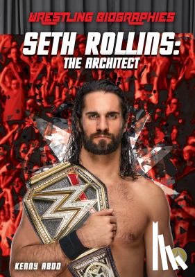 Abdo, Kenny - Seth Rollins: The Architect: The Architect