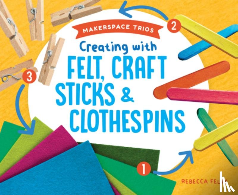Felix, Rebecca - Creating with Felt, Craft Sticks & Clothespins