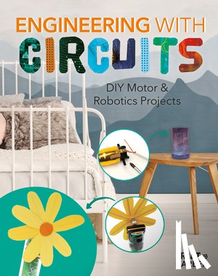 Olson, Elsie - Engineering with Circuits: DIY Motor & Robotics Projects: DIY Motor and Robotics Projects