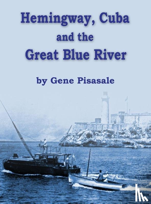 Pisasale, Gene - Hemingway, Cuba and the Great Blue River
